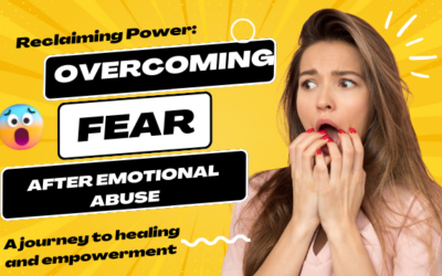 Reclaiming Power: Overcoming Fears After Emotional Abuse – A Journey to Healing and Empowerment